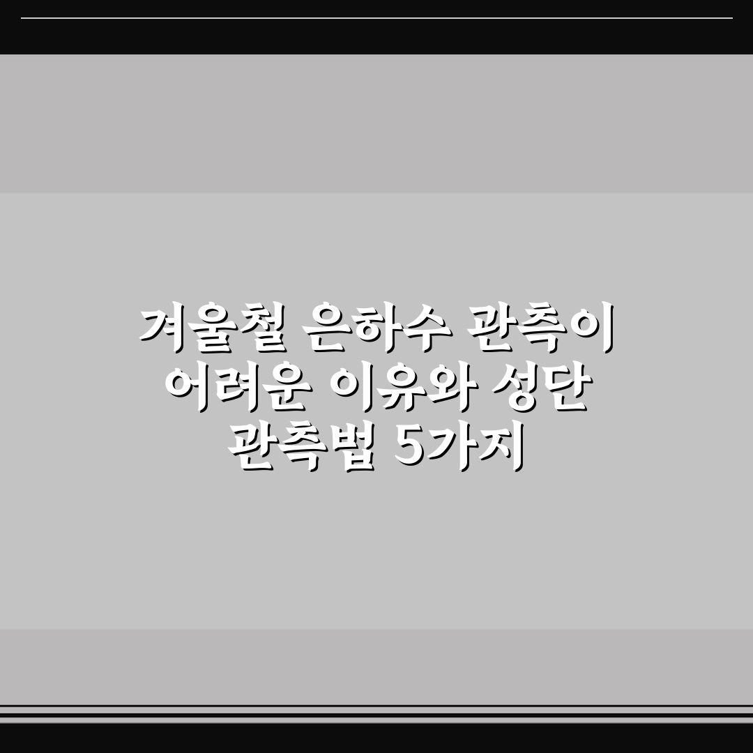 겨울철 은하수 관측이 어려운 이유와 성단 관측법 5가지 핵심가이드