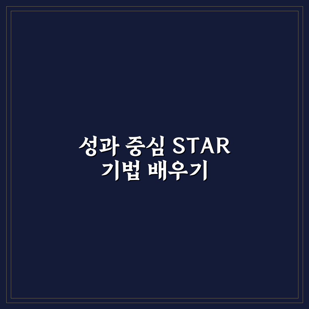 이직 시 경력기술서 수치화 성과 입증을 위한 STAR 기법 분석 가이드