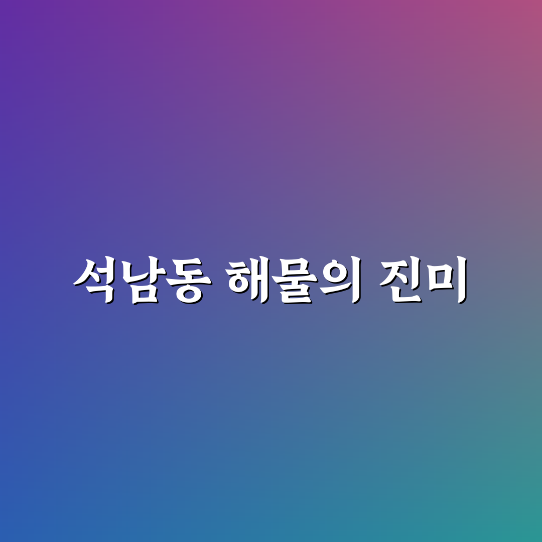 석남동 해물 요리 추천 꿀팁 정리해드려요