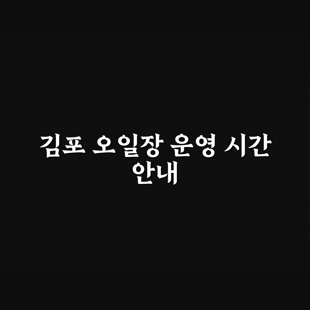 김포 오일장 시간 꿀팁과 방문 안내