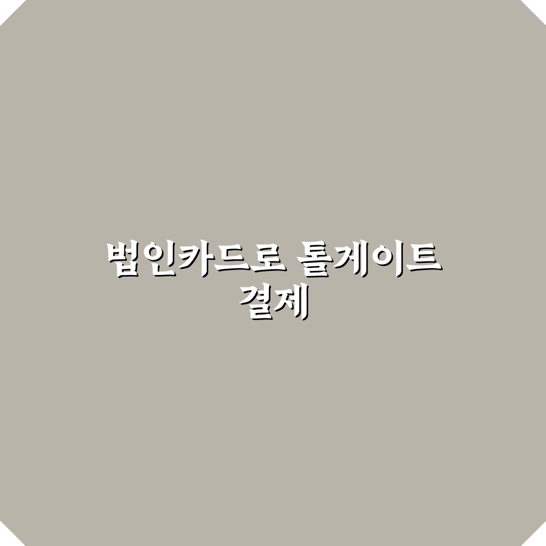 고속도로 통행료 법인카드 사용법과 꿀팁 정리