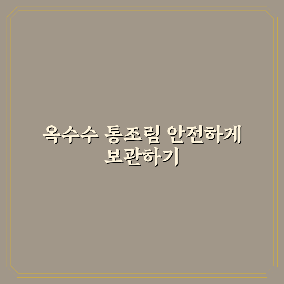 옥수수 통조림 보관 꿀팁과 주의사항 정리