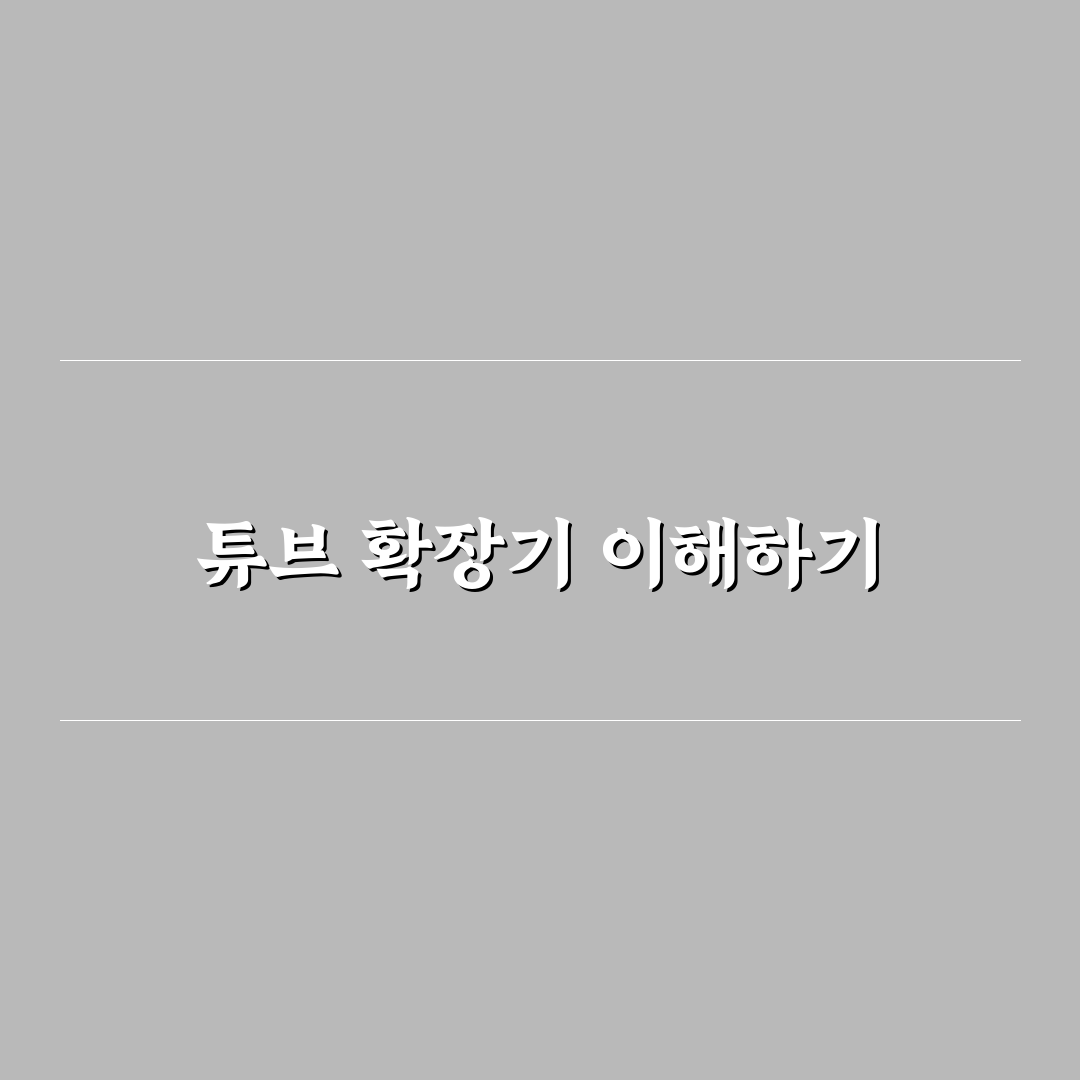 튜브 확장기 추천 꿀팁과 사용법 정리